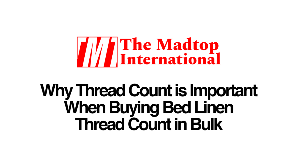Why Thread Count is Important When Buying Bed Linen Thread Count in Bulk bedsheet manufacturer, canvas fabric, canvas tent exporter, denim fabric, denim fabric exporter, raw canvas fabric, raw fabric manufacturer, raw fabric supplier, textile exporters, textile manufacturer, textile manufacturer factory, textile manufacturers, textile manufacturing, the madtop international