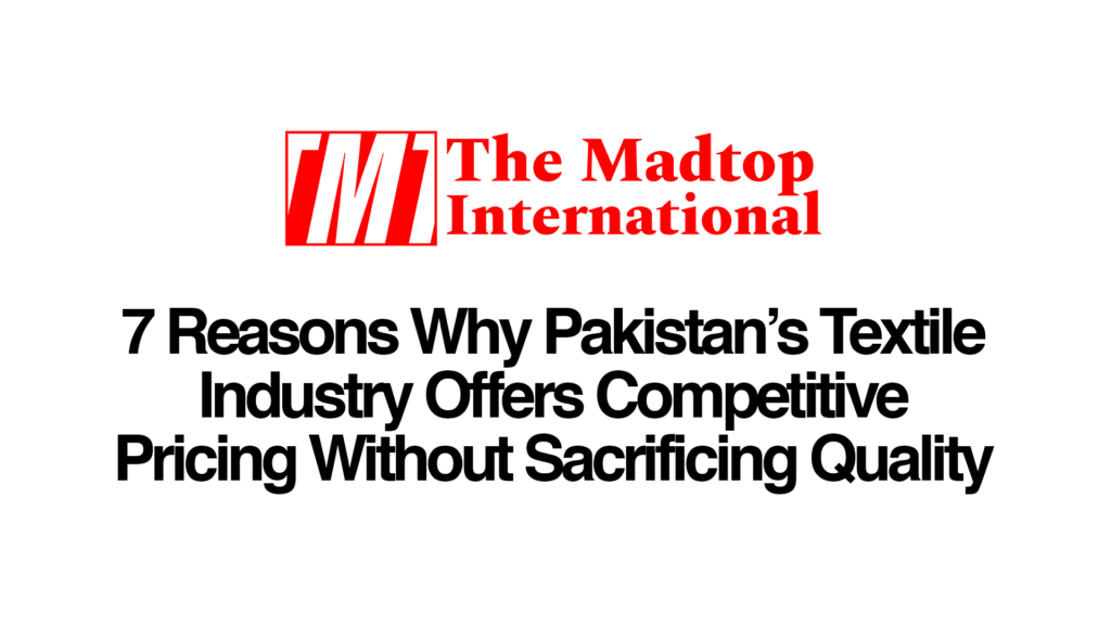 bedsheet manufacturer, canvas fabric, canvas tent exporter, denim fabric, denim fabric exporter, raw canvas fabric, raw fabric manufacturer, raw fabric supplier, textile exporters, textile manufacturer, textile manufacturer factory, textile manufacturers, textile manufacturing, the madtop international 7-Reasons-Why-Pakistans-Textile-Industry-Offers-Competitive-Pricing-Without-Sacrificing-Quality.png