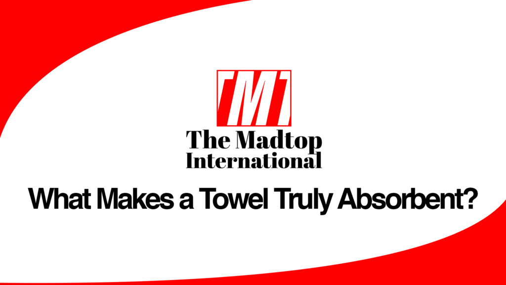what-makes-a-towel-truly-absorbent