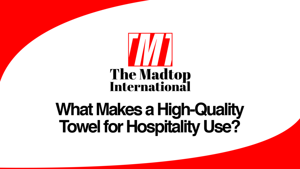 What Makes a High-Quality Towel for Hospitality Use? B2B Textiles, Bedsheets, Custom Textiles, Export Business, Global Sourcing, Home Linen, Home Textiles, Hospitality Linen, International Trade, Low MOQ, Made In Pakistan, Madtop Home Linen, Madtop International, Madtop Textiles, On Time Delivery, Pakistan To The World, Quality Textiles, Reliable Supplier, Supply Chain Partner, Textile Exporter, textile manufacturing, Textile Solutions, Towel Export