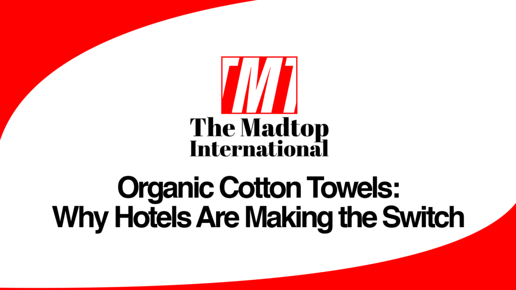 Organic Cotton Towels: Why Hotels Are Making the Switch