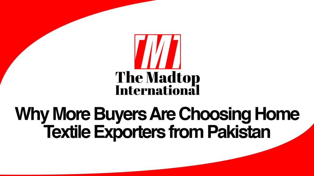 Why More Buyers Are Choosing Home Textile Exporters from Pakistan