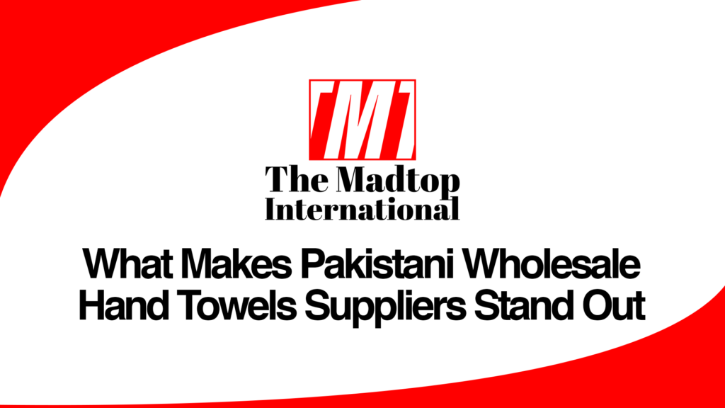 What Makes Pakistani Wholesale Hand Towels Suppliers Stand Out